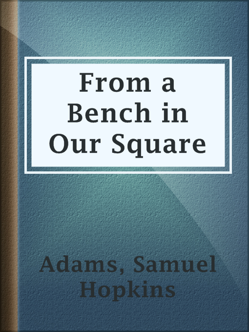 Title details for From a Bench in Our Square by Samuel Hopkins Adams - Available